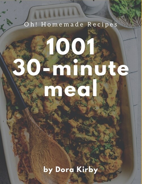 Oh! 1001 Homemade 30-Minute Meal Recipes: A Timeless Homemade 30-Minute Meal Cookbook (Paperback)