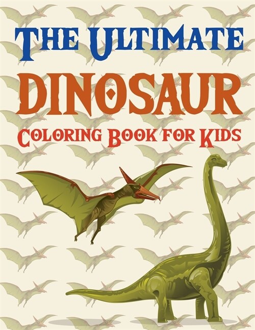 The Ultimate Dinosaur Coloring Book for Kids: The Big Dinosaur Coloring Book (Paperback)