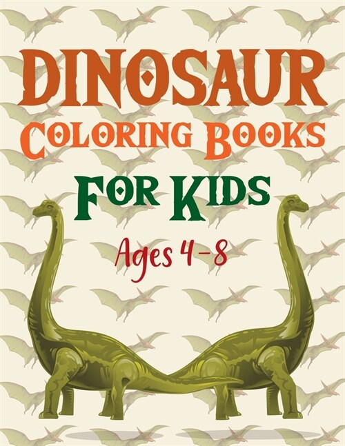 Dinosaur Coloring Books For Kids Ages 4-8: Dinosaur Coloring Book Realistic Dinosaur Designs (Paperback)