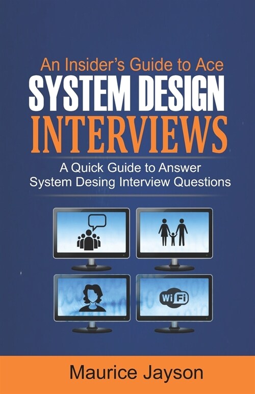 An Insiders Guide to Ace System Design Interviews: A Quick Guide to Answer System Design Interview Questions (Paperback)