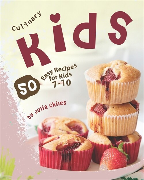 Culinary Kids: 50 Easy Recipes for Kids 7-10 (Paperback)