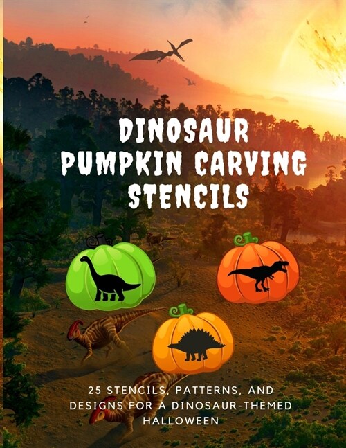 Dinosaur Pumpkin Carving Stencils: 25 Stencils, Patterns, and Designs for a Dinosaur-Themed Halloween (Paperback)