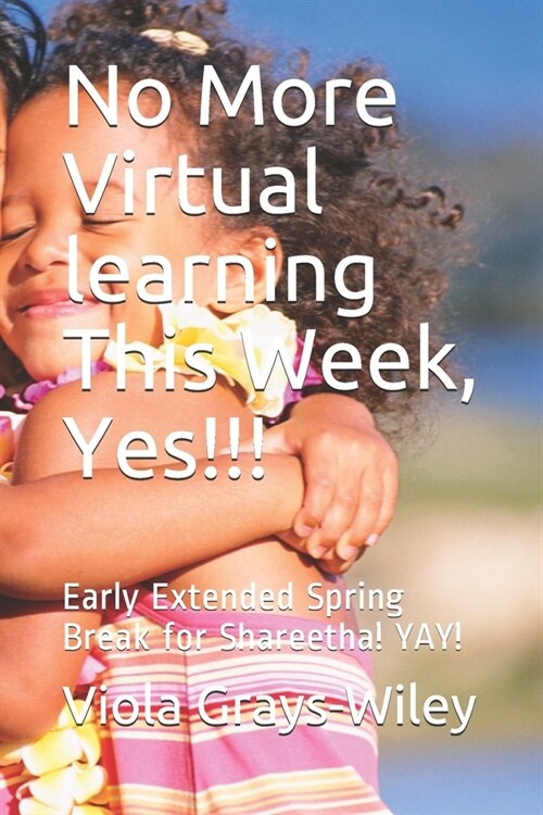 No More VIRTUAL LEARNING This Week, Yes!!!: Early Spring Break for Shareetha! Yay! (Paperback)