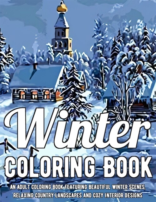 Winter Coloring Book: An Adult Coloring Book Featuring Beautiful Winter Scenes, Relaxing Country Landscapes and Cozy Interior Designs (Paperback)