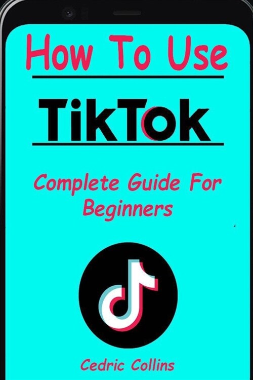 How To Use Tik Tok: Complete Guide For Beginners (Paperback)