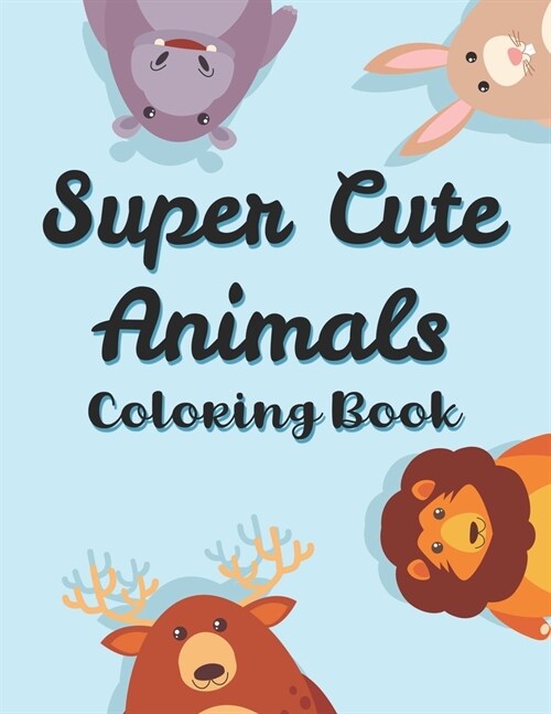 Super Cute Animals Coloring Book: Art Activity Sheets For Children, Adorable Animals Coloring Pages, Illustrations For Kids To Color (Paperback)