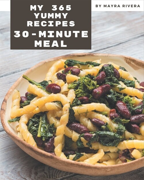 My 365 Yummy 30-Minute Meal Recipes: A Yummy 30-Minute Meal Cookbook You Will Love (Paperback)