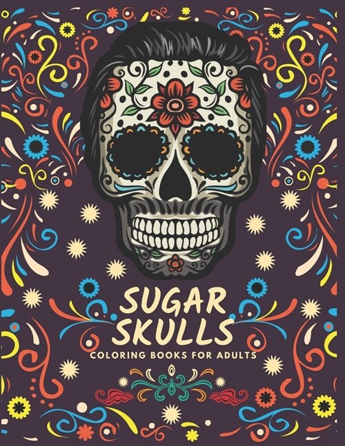 Sugar Skulls Coloring Books for Adults: Stress Relieving Skull Designs for Adults and Teens: Great Gifts for Skull Lovers Mindful Meditation & Relaxat (Paperback)