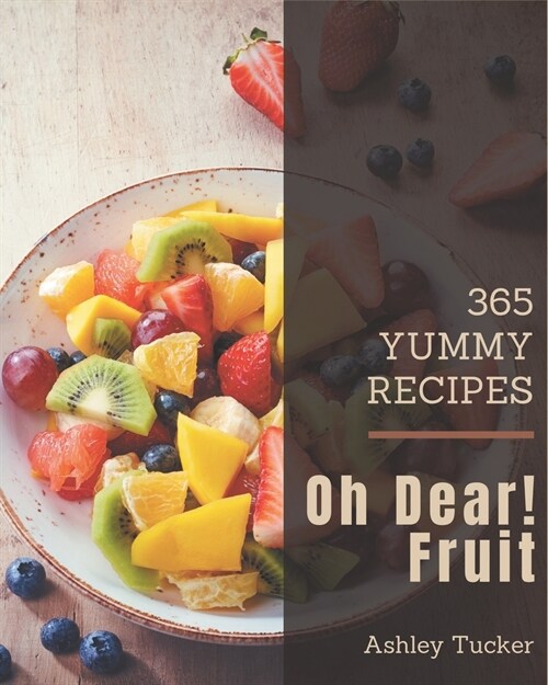 Oh Dear! 365 Yummy Fruit Recipes: Welcome to Yummy Fruit Cookbook (Paperback)