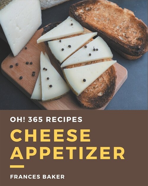 Oh! 365 Cheese Appetizer Recipes: Welcome to Cheese Appetizer Cookbook (Paperback)