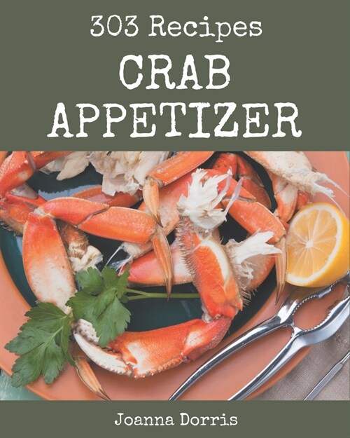 303 Crab Appetizer Recipes: A Timeless Crab Appetizer Cookbook (Paperback)