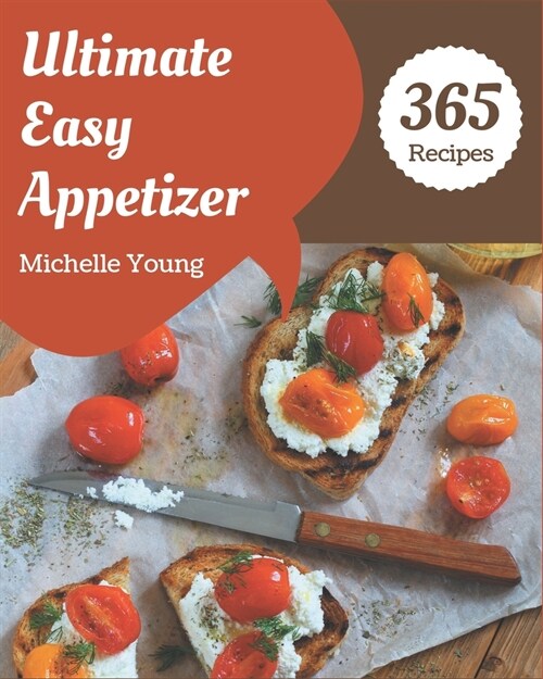 365 Ultimate Easy Appetizer Recipes: I Love Easy Appetizer Cookbook! (Paperback)