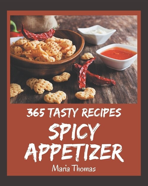 365 Tasty Spicy Appetizer Recipes: The Best-ever of Spicy Appetizer Cookbook (Paperback)