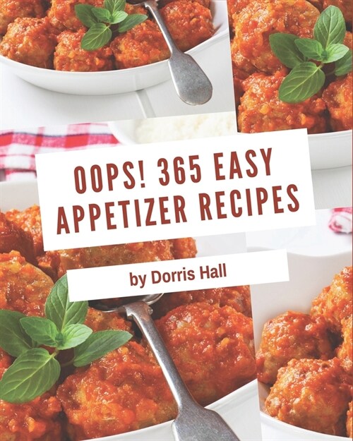 Oops! 365 Easy Appetizer Recipes: An Easy Appetizer Cookbook from the Heart! (Paperback)