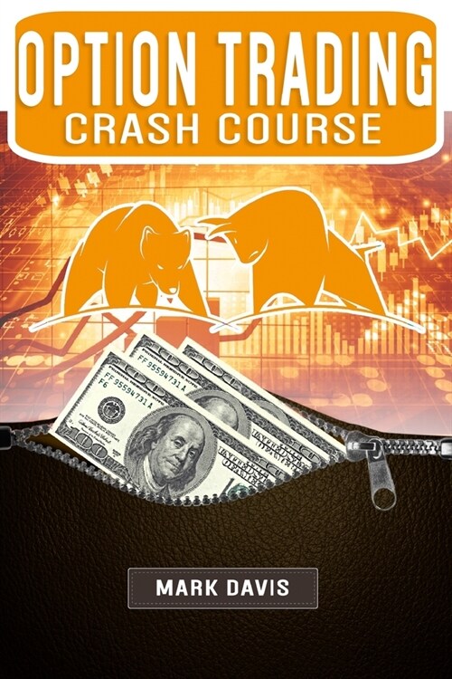 Options Trading Crash Course: Discover the Secrets of a Successful Trader and Make Money by Investing in Options. Start Creating your Passive Income (Paperback)
