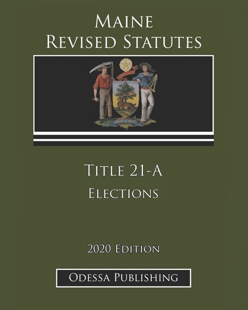 Maine Revised Statutes 2020 Edition Title 21-A Elections (Paperback)