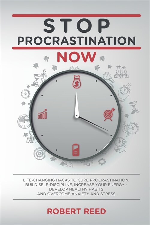 Stop Procrastination Now: Life-Changing Hacks to Cure Procrastination, Build Self Discipline, Increase Your Energy - Develop Healthy Habits and (Paperback)