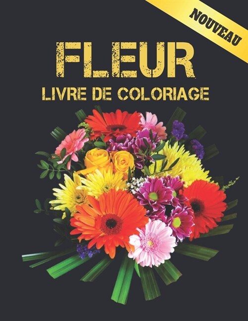 Fleur Livre de Coloriage Nouveau: Livre de coloriage adulte avec des bouquets de collection de fleurs, des couronnes, des tourbillons, des motifs, des (Paperback)