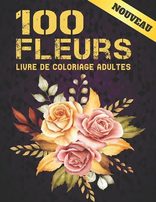 100 Fleurs Livre de Coloriage: Livre de coloriage adulte avec des bouquets de collection de fleurs, des couronnes, des tourbillons, des motifs, des d (Paperback)