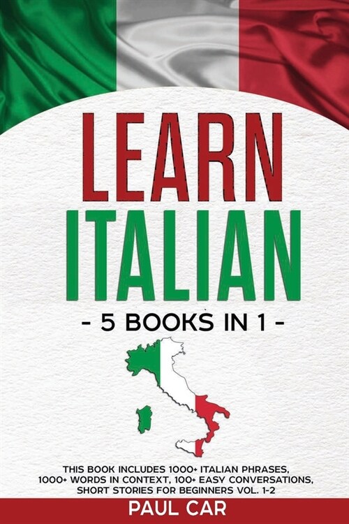 Learn Italian: 5 Books In 1: This Book Includes 1000+ Italian Phrases, 1000+ Words In Context, 100+ Conversations, Short Stories For (Paperback)