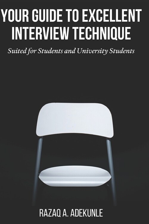 Your Guide to Excellent Interview Technique: Suited for Students and University Students (Paperback)