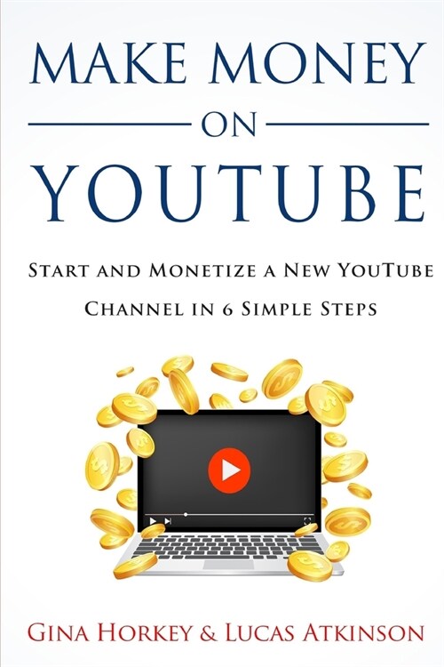 Make Money On YouTube: Start And Monetize A New YouTube Channel In 6 Simple Steps (Paperback)