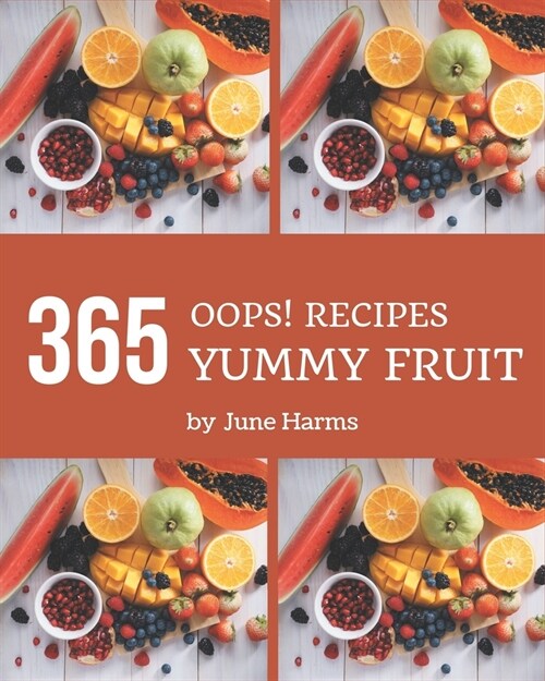 Oops! 365 Yummy Fruit Recipes: Happiness is When You Have a Yummy Fruit Cookbook! (Paperback)