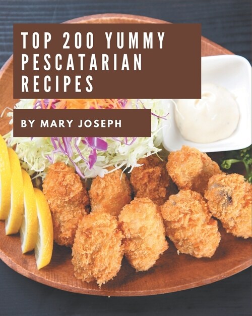 Top 200 Yummy Pescatarian Recipes: Best-ever Yummy Pescatarian Cookbook for Beginners (Paperback)