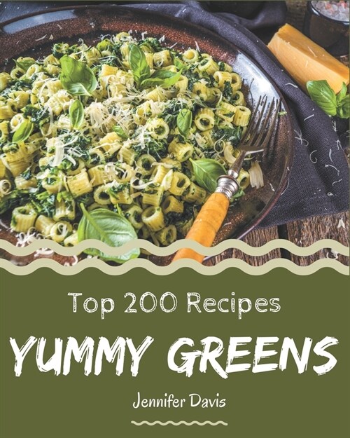 Top 200 Yummy Greens Recipes: More Than a Yummy Greens Cookbook (Paperback)