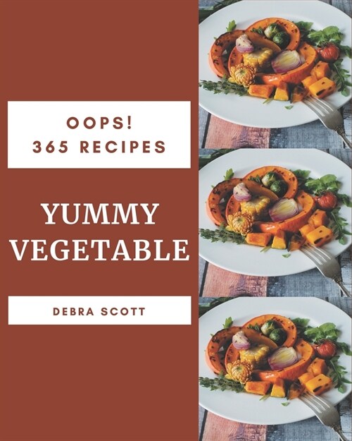 Oops! 365 Yummy Vegetable Recipes: The Yummy Vegetable Cookbook for All Things Sweet and Wonderful! (Paperback)