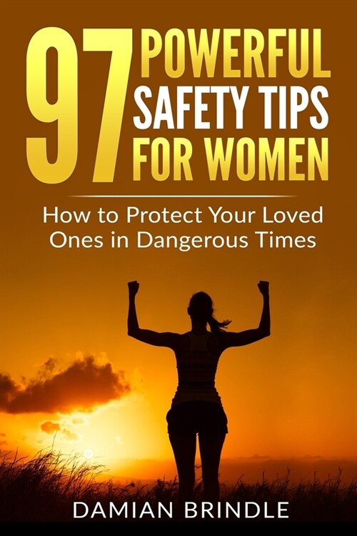 97 Powerful Safety Tips for Women: How to Protect Your Loved Ones in Dangerous Times (Paperback)