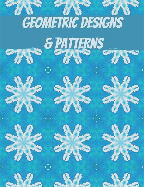 Geometric Designs and Patterns: Geometric Coloring Book for Adults, Relaxation Stress Relieving Designs, Gorgeous Geometrics Pattern, Unique and Beaut (Paperback)