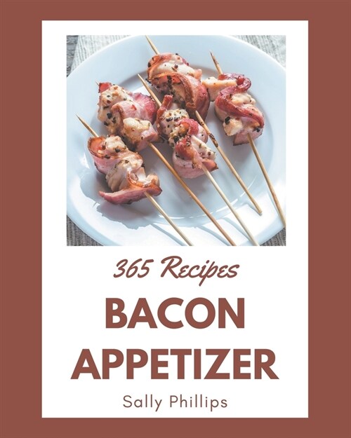 365 Bacon Appetizer Recipes: Best Bacon Appetizer Cookbook for Dummies (Paperback)