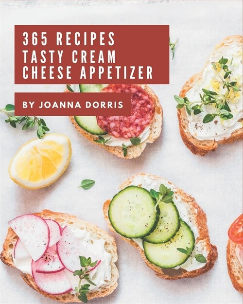 365 Tasty Cream Cheese Appetizer Recipes: Keep Calm and Try Cream Cheese Appetizer Cookbook (Paperback)