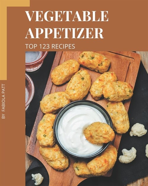 Top 123 Vegetable Appetizer Recipes: Start a New Cooking Chapter with Vegetable Appetizer Cookbook! (Paperback)