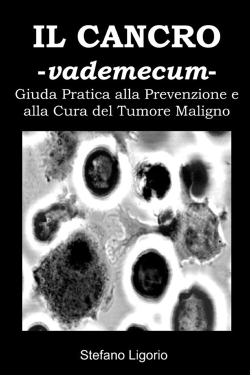 Il Cancro -Vademecum- (Guida Pratica alla Prevenzione e alla Cura del Tumore Maligno): (Guida Pratica alla Prevenzione e alla Cura del Tumore Maligno) (Paperback)