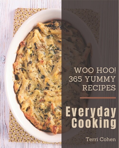 Woo Hoo! 365 Yummy Everyday Cooking Recipes: Greatest Yummy Everyday Cooking Cookbook of All Time (Paperback)