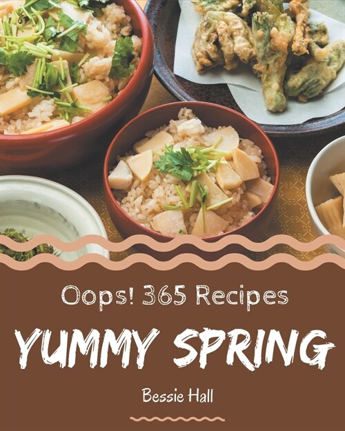 Oops! 365 Yummy Spring Recipes: Yummy Spring Cookbook - The Magic to Create Incredible Flavor! (Paperback)