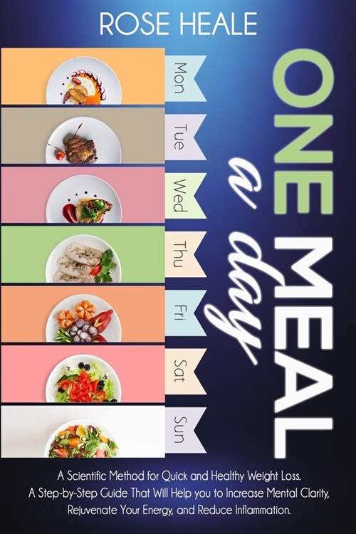 One Meal a Day: A Scientific Method for Quick and Healthy Weight Loss. A Step-by-Step Guide That Will Help you to Increase Mental Clar (Paperback)