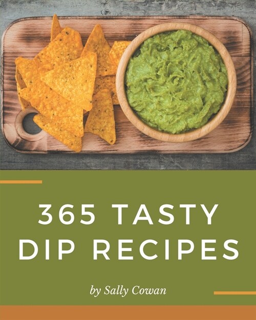 365 Tasty Dip Recipes: A Dip Cookbook You Will Love (Paperback)