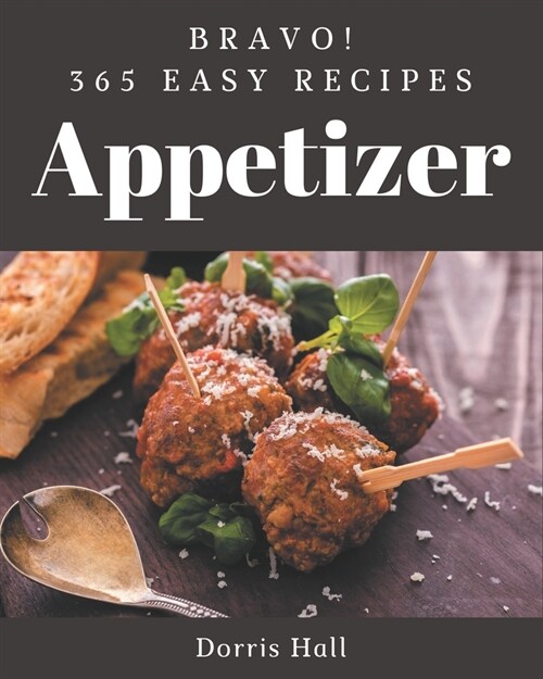 Bravo! 365 Easy Appetizer Recipes: Keep Calm and Try Easy Appetizer Cookbook (Paperback)