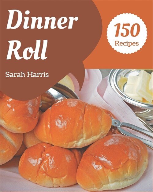 150 Dinner Roll Recipes: I Love Dinner Roll Cookbook! (Paperback)