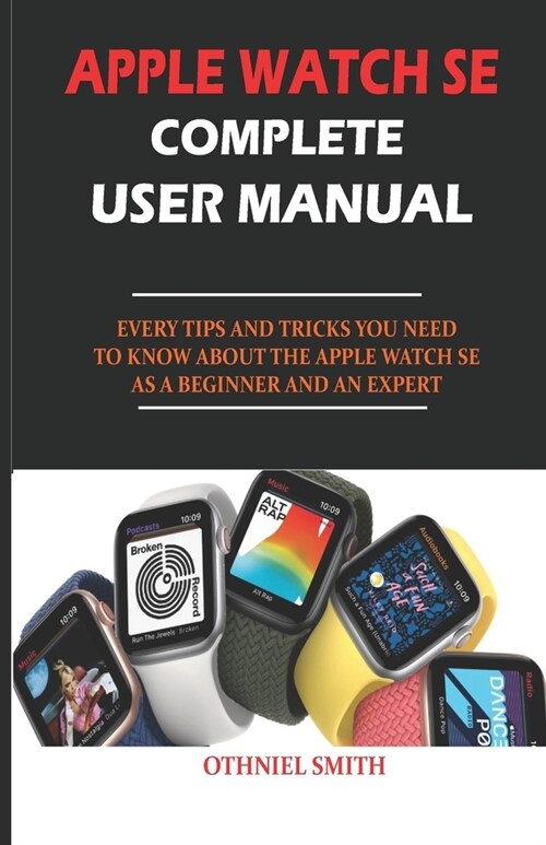 Apple Watch Se Complete User Manual: Every Tips and Tricks You Need to Know about the Apple Watch Se as a Beginner and an Expert (Paperback)