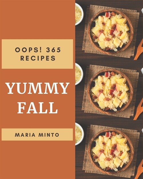 Oops! 365 Yummy Fall Recipes: Enjoy Everyday With Yummy Fall Cookbook! (Paperback)