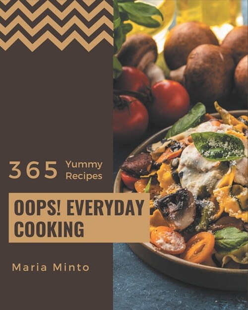 Oops! 365 Yummy Everyday Cooking Recipes: Yummy Everyday Cooking Cookbook - Your Best Friend Forever (Paperback)