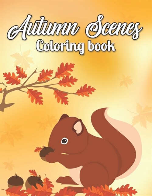 Autumn Scenes Coloring Book: An Adult Coloring Book with Featuring Beautiful Autumn Scenes, Beautiful Flowers, Adorable Animals and Relaxing Fall I (Paperback)