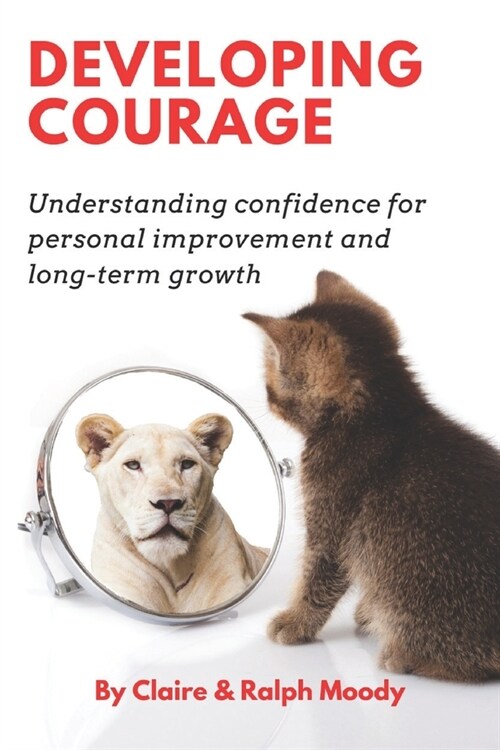 Developing Courage: Understanding Courage For Personal Improvement & Long Term Growth (Paperback)