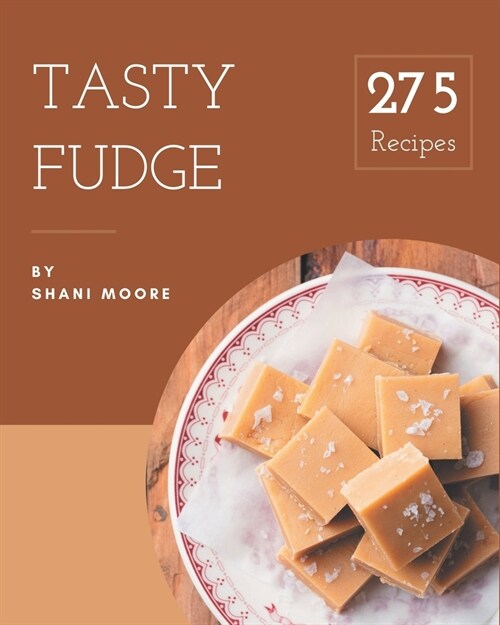 275 Tasty Fudge Recipes: A Fudge Cookbook for Your Gathering (Paperback)