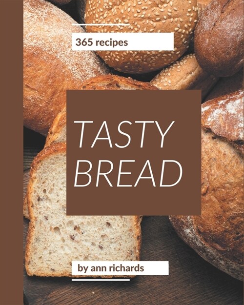 365 Tasty Bread Recipes: Enjoy Everyday With Bread Cookbook! (Paperback)