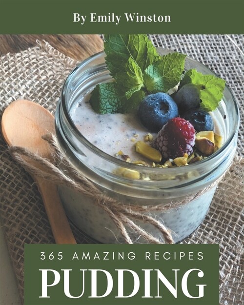 365 Amazing Pudding Recipes: An One-of-a-kind Pudding Cookbook (Paperback)